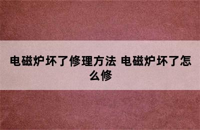 电磁炉坏了修理方法 电磁炉坏了怎么修